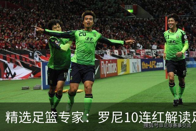 精选足篮专家：罗尼10连红解读足彩 足球老怪9连红