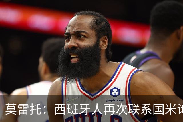 莫雷托：西班牙人再次联系国米询问卡马特，谈判尚未取得突破